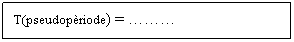 Zone de Texte: T(pseudopriode) = 
